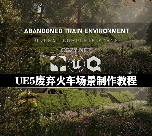 中英文字幕-UE5废弃火车场景自然环境植物树木制作教程 Unreal Complete Scene – Abandoned Train